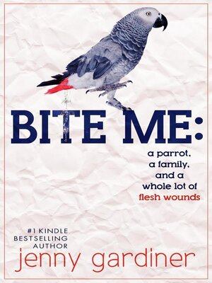 cover image of Bite Me--A Parrot, a Family, and a Whole Lot of Flesh Wounds